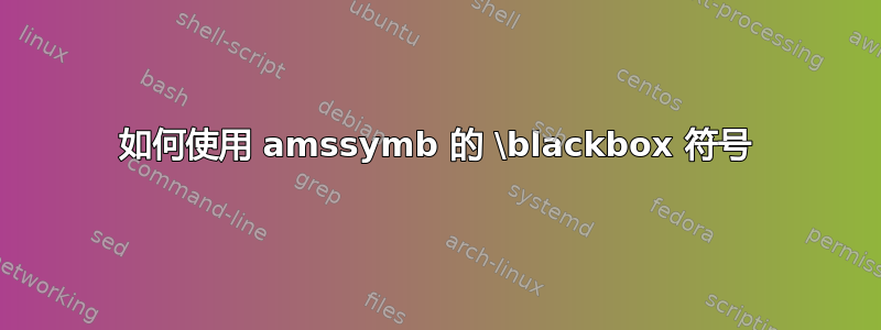 如何使用 amssymb 的 \blackbox 符号