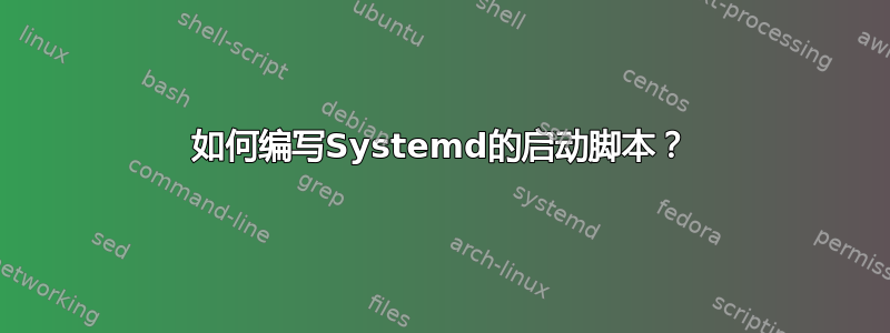 如何编写Systemd的启动脚本？