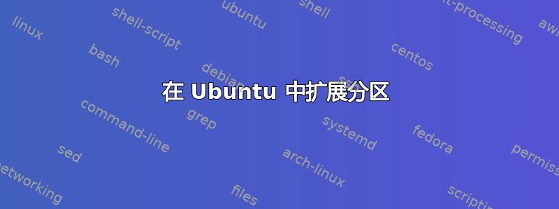 在 Ubuntu 中扩展分区