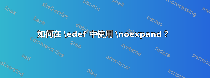 如何在 \edef 中使用 \noexpand？