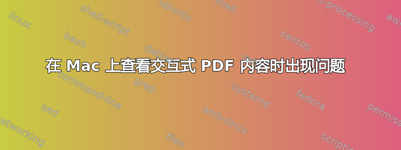 在 Mac 上查看交互式 PDF 内容时出现问题 