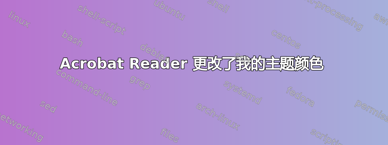 Acrobat Reader 更改了我的主题颜色