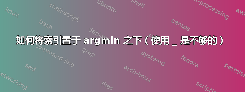 如何将索引置于 argmin 之下（使用 _ 是不够的）