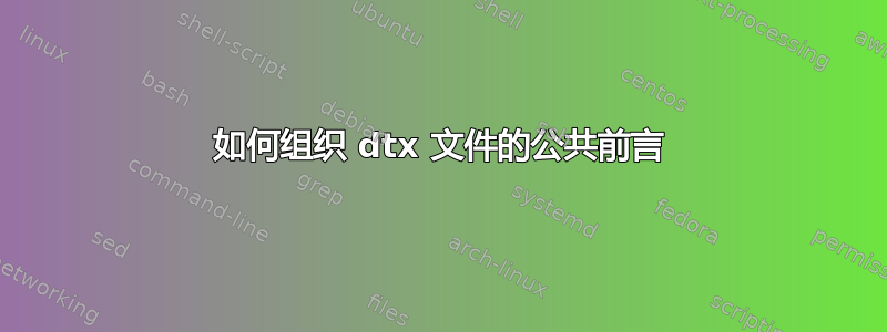 如何组织 dtx 文件的公共前言