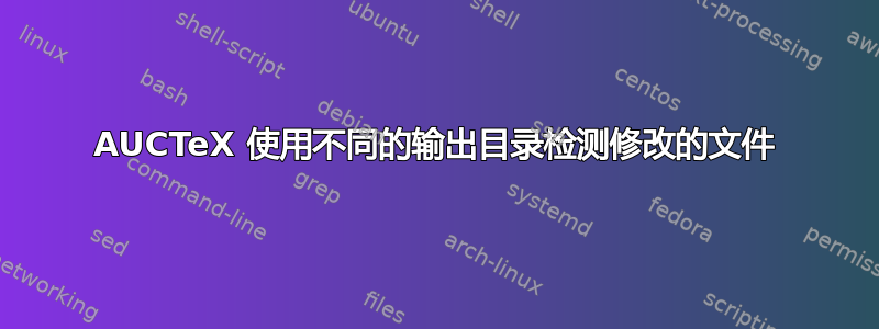 AUCTeX 使用不同的输出目录检测修改的文件