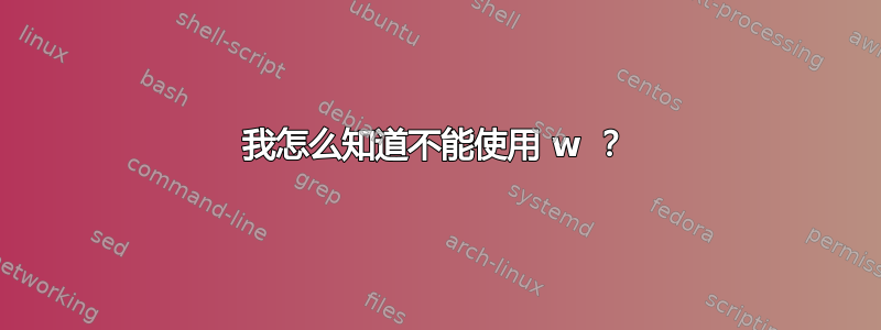 我怎么知道不能使用 w ？