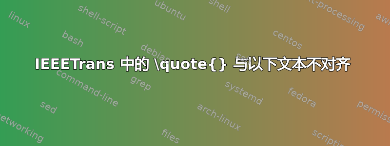 IEEETrans 中的 \quote{} 与以下文本不对齐