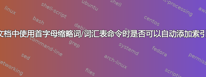 每次在文档中使用首字母缩略词/词汇表命令时是否可以自动添加索引条目？