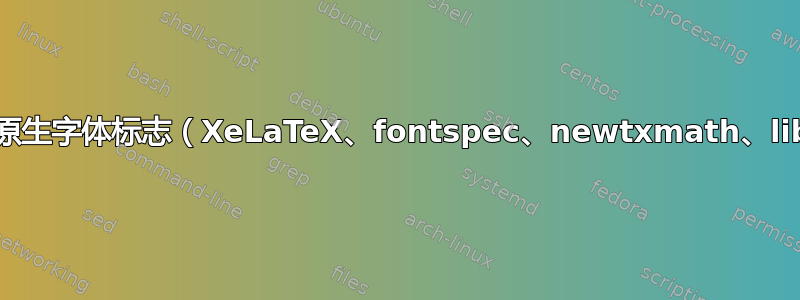 内部错误：错误的原生字体标志（XeLaTeX、fontspec、newtxmath、libertine、\dot）