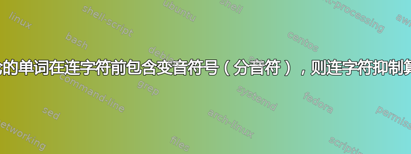 如果所讨论的单词在连字符前包含变音符号（分音符），则连字符抑制算法会失败