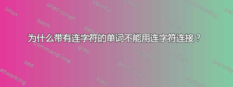 为什么带有连字符的单词不能用连字符连接？