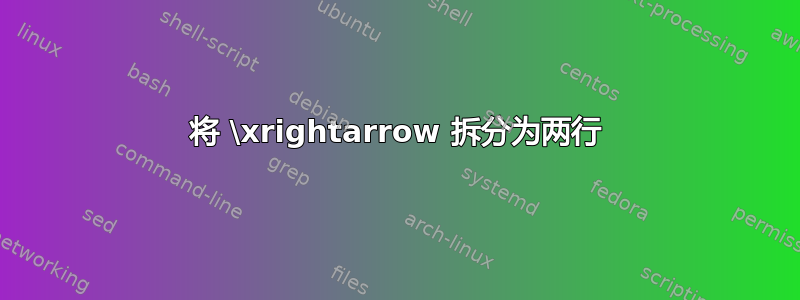 将 \xrightarrow 拆分为两行