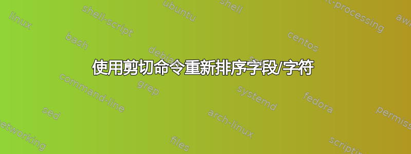 使用剪切命令重新排序字段/字符