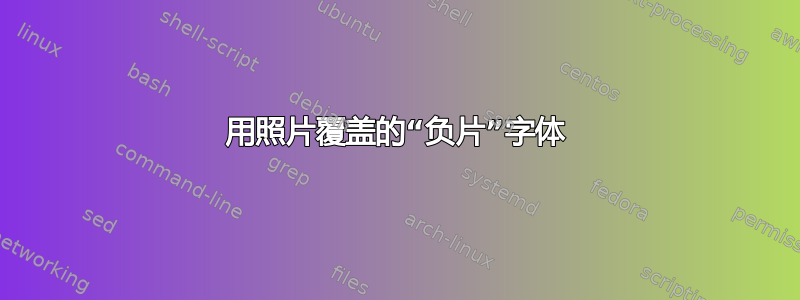 用照片覆盖的“负片”字体