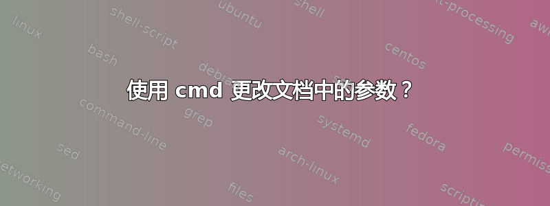 使用 cmd 更改文档中的参数？