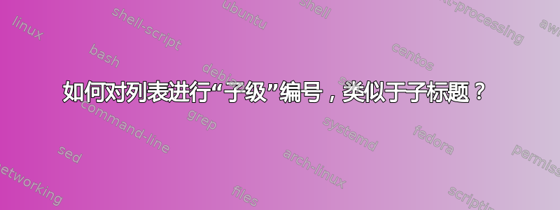 如何对列表进行“子级”编号，类似于子标题？