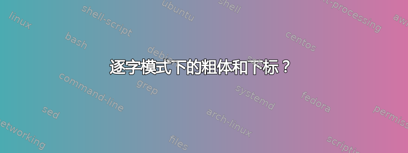 逐字模式下的粗体和下标？