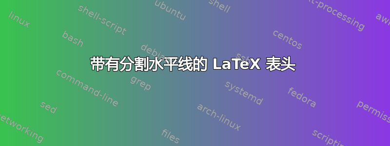 带有分割水平线的 LaTeX 表头