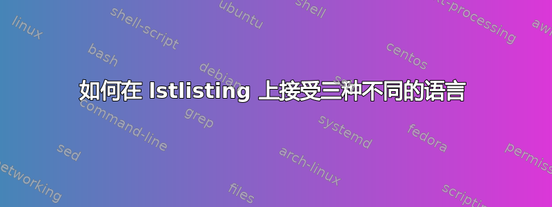 如何在 lstlisting 上接受三种不同的语言