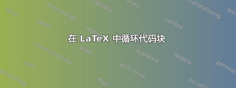 在 LaTeX 中循环代码块