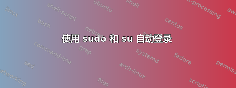 使用 sudo 和 su 自动登录