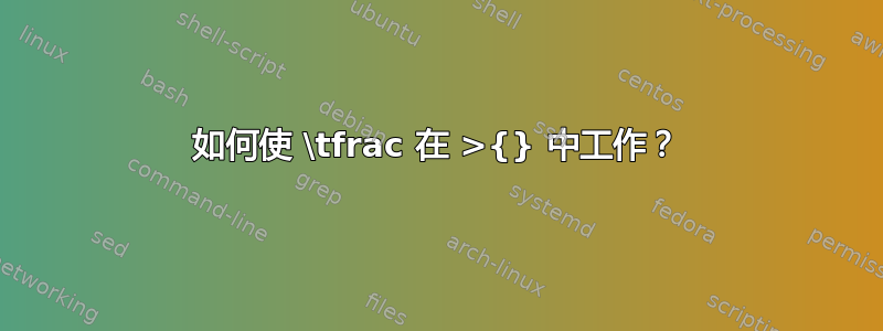 如何使 \tfrac 在 >{} 中工作？