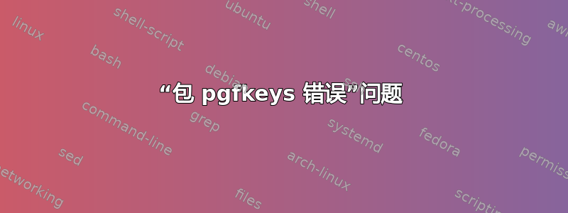 “包 pgfkeys 错误”问题