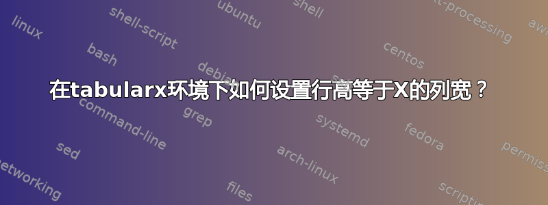 在tabularx环境下如何设置行高等于X的列宽？