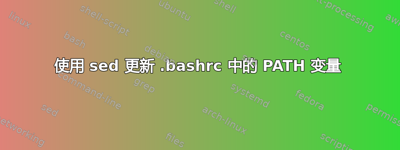 使用 sed 更新 .bashrc 中的 PATH 变量