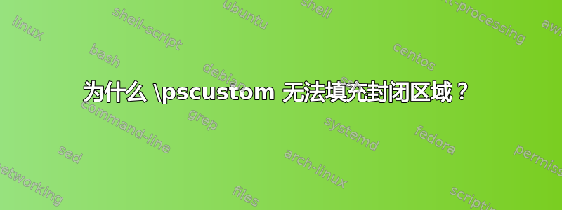 为什么 \pscustom 无法填充封闭区域？