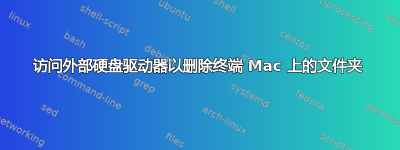 访问外部硬盘驱动器以删除终端 Mac 上的文件夹