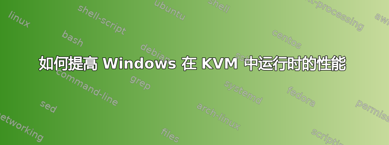 如何提高 Windows 在 KVM 中运行时的性能