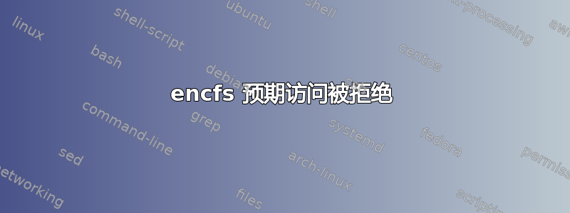 encfs 预期访问被拒绝