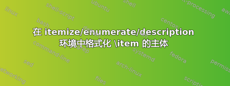 在 itemize/enumerate/description 环境中格式化 \item 的主体