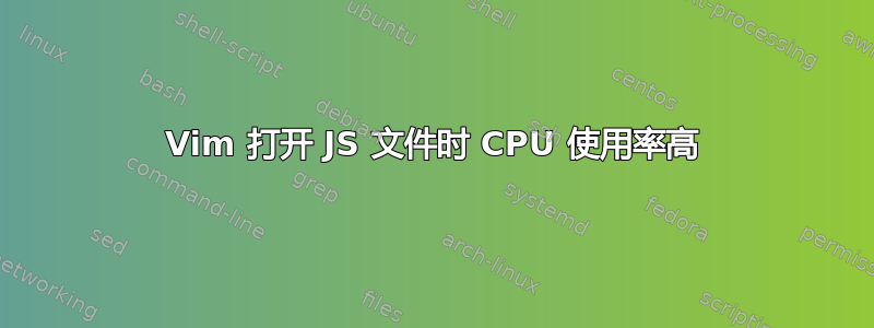 Vim 打开 JS 文件时 CPU 使用率高