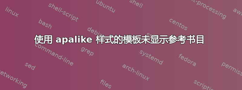 使用 apalike 样式的模板未显示参考书目