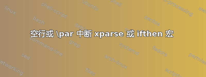 空行或 \par 中断 xparse 或 ifthen 宏