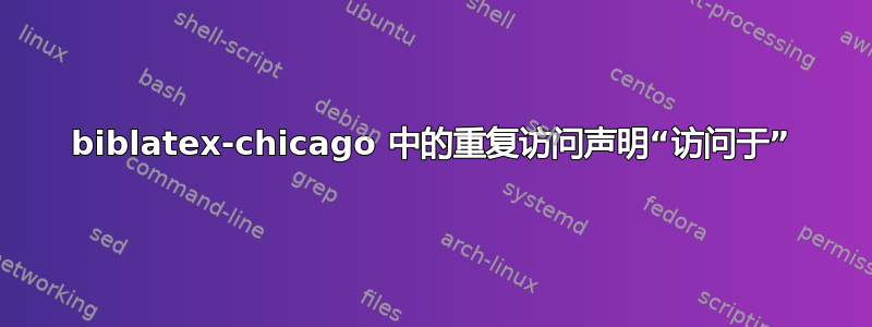 biblatex-chicago 中的重复访问声明“访问于”