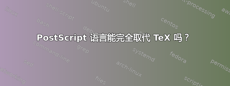 PostScript 语言能完全取代 TeX 吗？