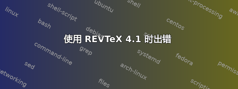 使用 REVTeX 4.1 时出错