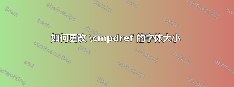 如何更改 \cmpdref 的字体大小