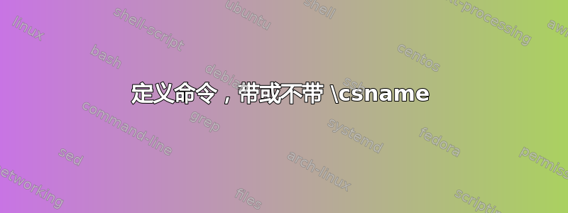 定义命令，带或不带 \csname