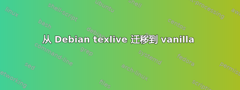 从 Debian texlive 迁移到 vanilla