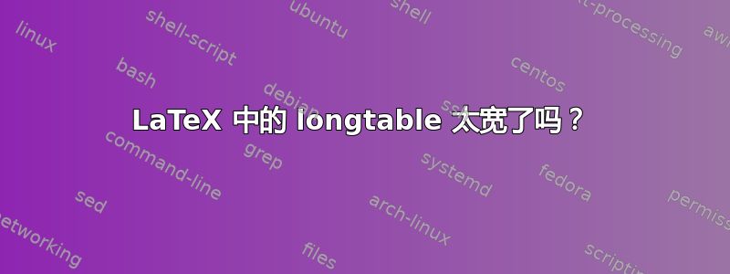 LaTeX 中的 longtable 太宽了吗？