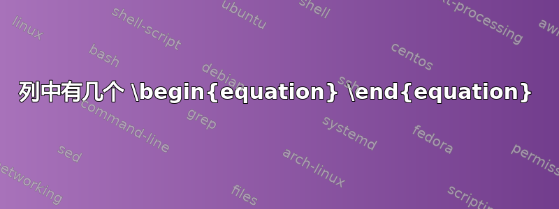 列中有几个 \begin{equation} \end{equation}