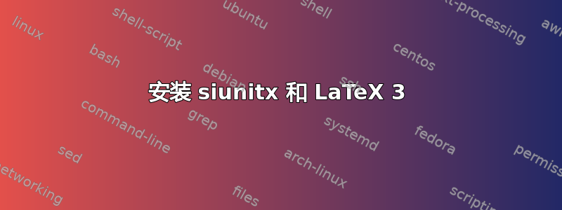 安装 siunitx 和 LaTeX 3