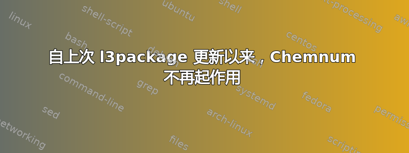 自上次 l3package 更新以来，Chemnum 不再起作用