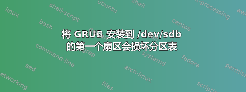 将 GRUB 安装到 /dev/sdb 的第一个扇区会损坏分区表