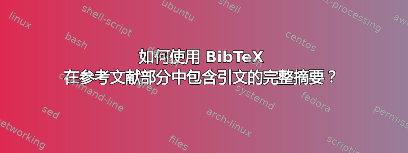 如何使用 BibTeX 在参考文献部分中包含引文的完整摘要？