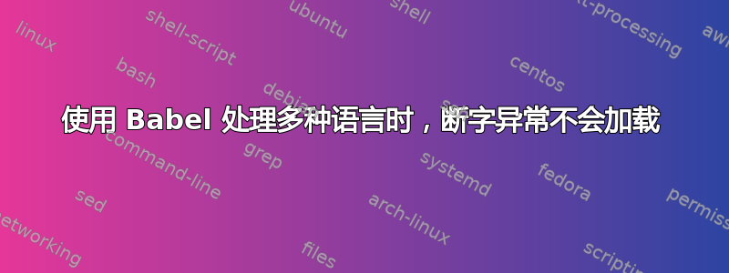 使用 Babel 处理多种语言时，断字异常不会加载